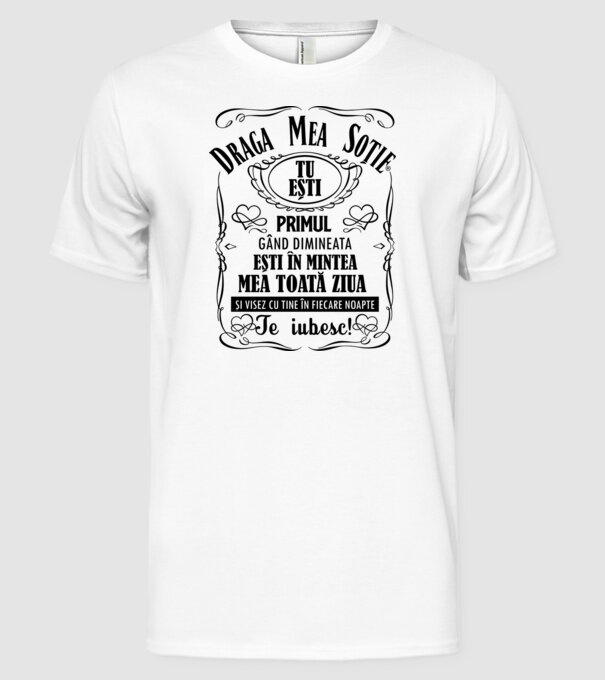 draga mea soție! tu ești primul meu gând dimineața, ești în mintea mea toată ziua și visez cu tine în fiecare noapte. te iubesc! model alb pe tricou