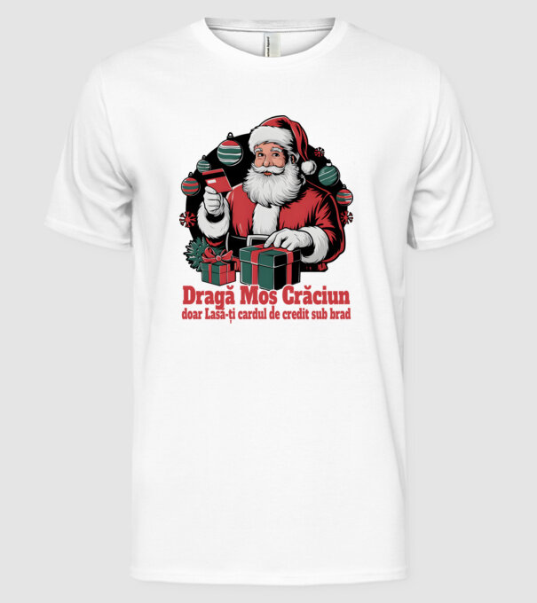 Dragă Mos Crăcium doar Lasă-ți cardul de credit sub brad model alb pe tricou
