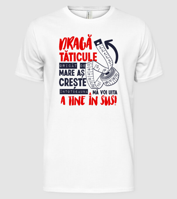 Dragă tăticule, oricât de mare aș crește, întotdeauna mă voi uita la tine în sus! model alb pe tricou