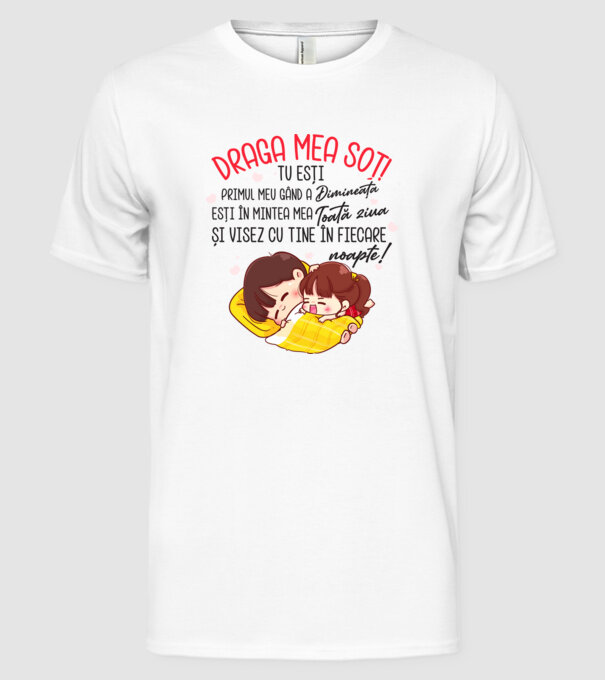 Dragul meu soț! tu ești primul meu gând dimineața, ești în mintea mea toată ziua și visez cu tine în fiecare noapte. Te iubesc! model alb pe tricou