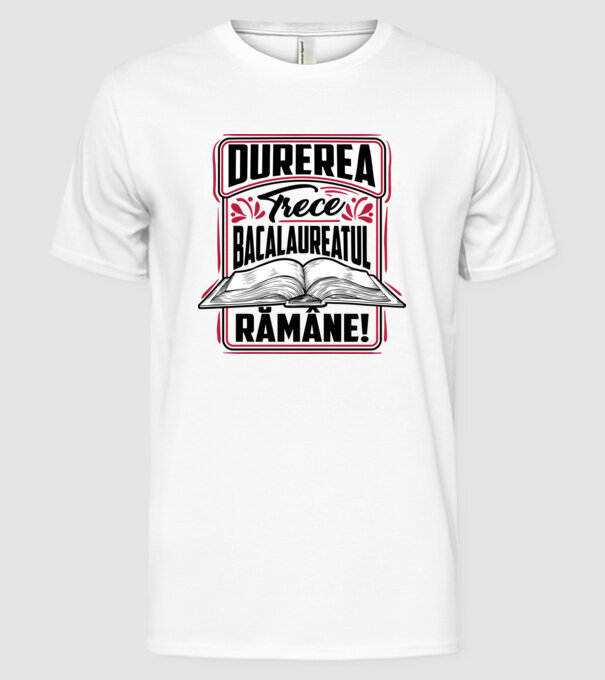 Durerea trece_bacalaureatul rămâne model alb pe tricou