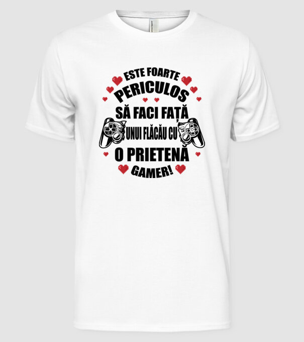 este foarte periculos să faci față unui flăcău cu o prietenă gamer! model alb pe tricou