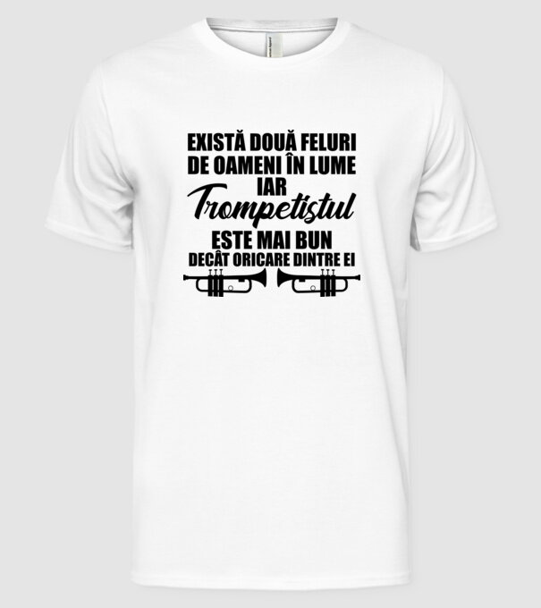 există două feluri de oameni în lume, iar trompetistul este mai bun decât oricare dintre ei model alb pe tricou