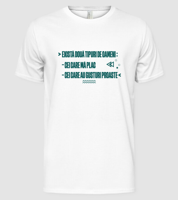 există două tipuri de oameni, cei care mă plac / cei care au gusturi proaste model alb pe tricou