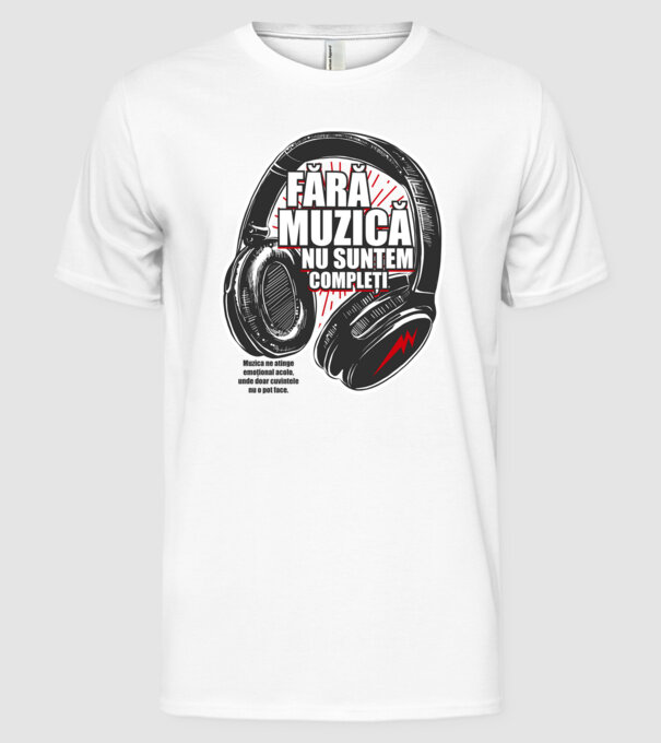 Fără muzică nu suntem compleți - Muzica ne atinge emoțional acolo, unde doar cuvintele nu o pot face. model alb pe tricou
