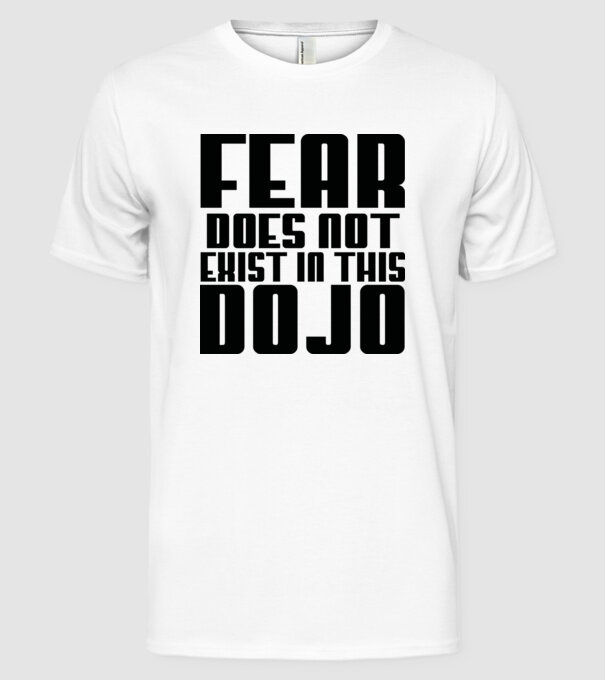 fear doesnt exist in this dojo model alb pe tricou
