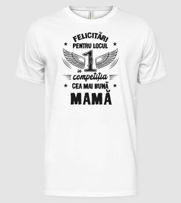 Felicitări pentru locul 1 în competiția Cea mai bună mamă! model alb pe tricou
