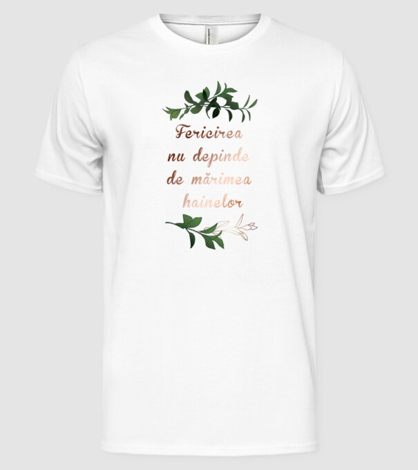 fericirea nu depinde de mărimea hainelor model alb pe tricou
