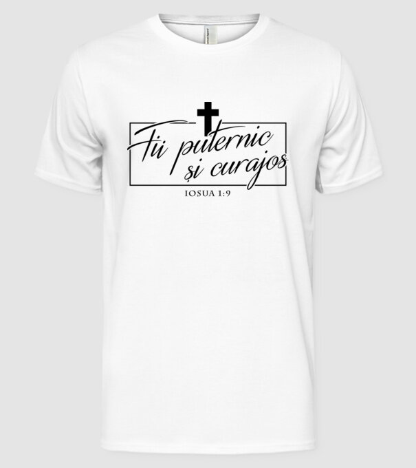 Fii puternic și curajos. Iosua 1:9 model alb pe tricou