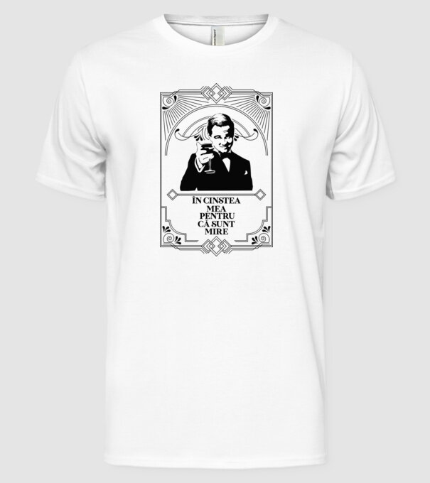 în cinstea mea, pentru că sunt mire model alb pe tricou