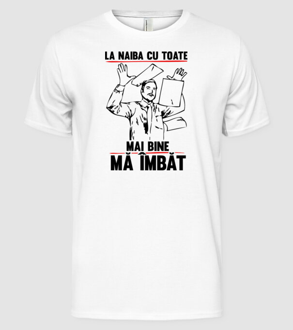 la naiba cu toate, mai bine mă îmbăt model alb pe tricou