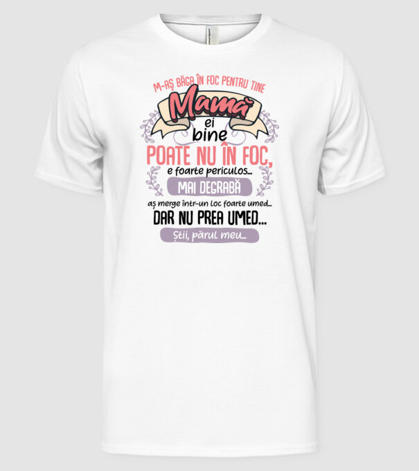 M-aș băga în foc pentru tine, mamă model alb pe tricou