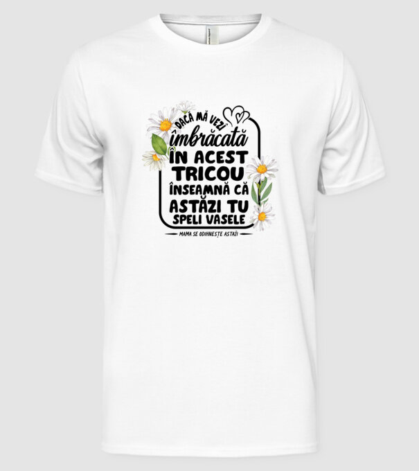 Dacă o vezi îmbrăcată în acest tricou, înseamnă că astăzi tu speli vasele. Mama se odihnește astăzi. model alb pe tricou