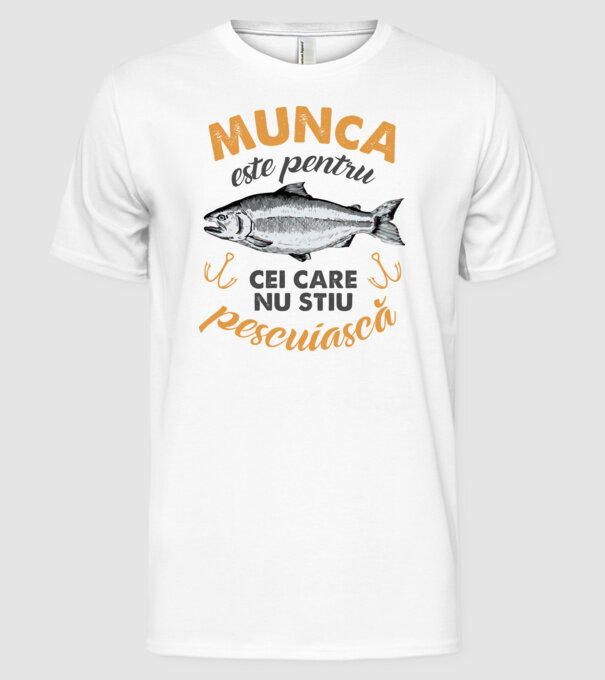 Munca este pentru cei care nu știu pescuiască model alb pe tricou
