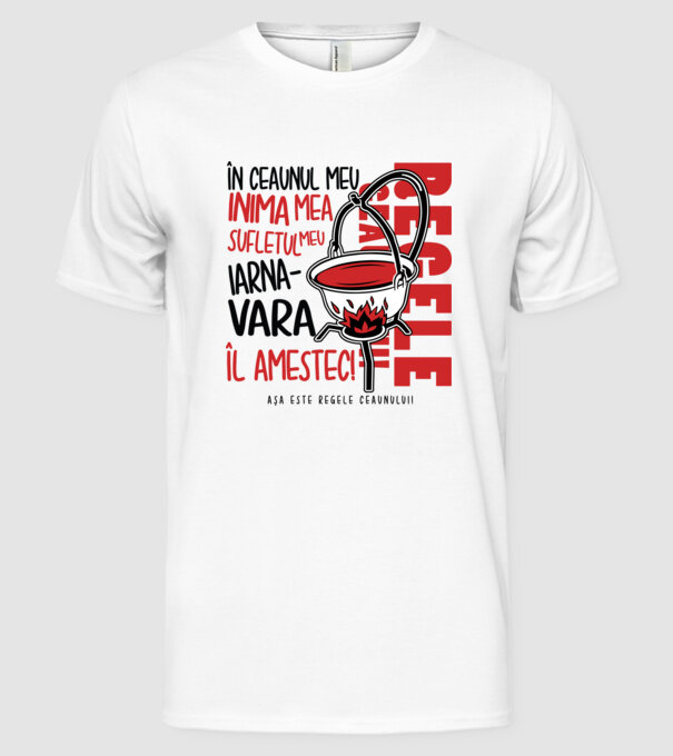 În ceaunul meu - Inima mea - Sufletul meu - Iarna - Vara - Îl amestec - Așa este regele ceaunului! model alb pe tricou