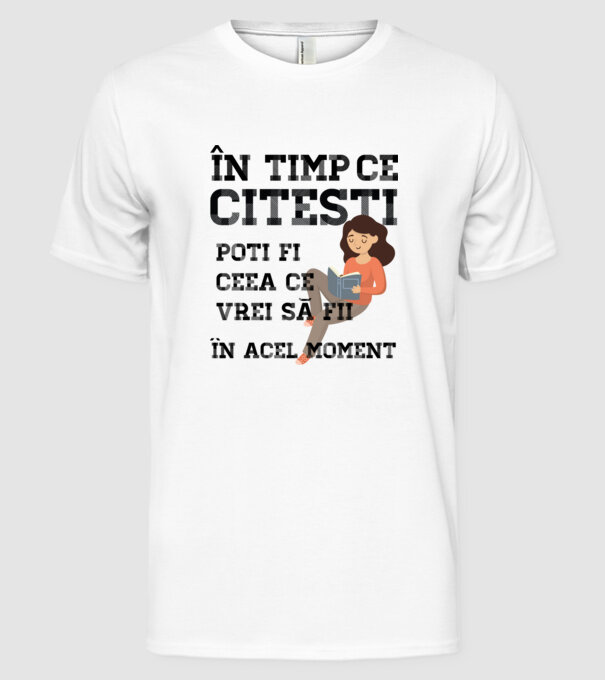 în timp ce citești poți fi ceea ce vrei să fii - în acel moment model alb pe tricou