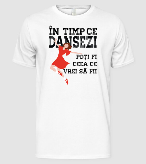 n timp ce dansezi poți fi ceea ce vrei să fii - în acel moment ,D2509335 model alb pe tricou