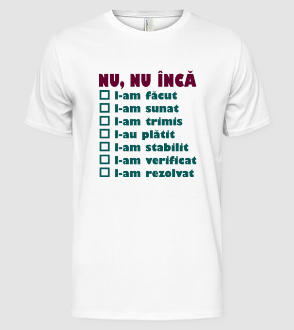 nu, nu încă : l-am făcut - l-am sunat- l-am trimis - l-au plătit - l-am stabilit - l-am verificat - l-am rezolvat model alb pe tricou