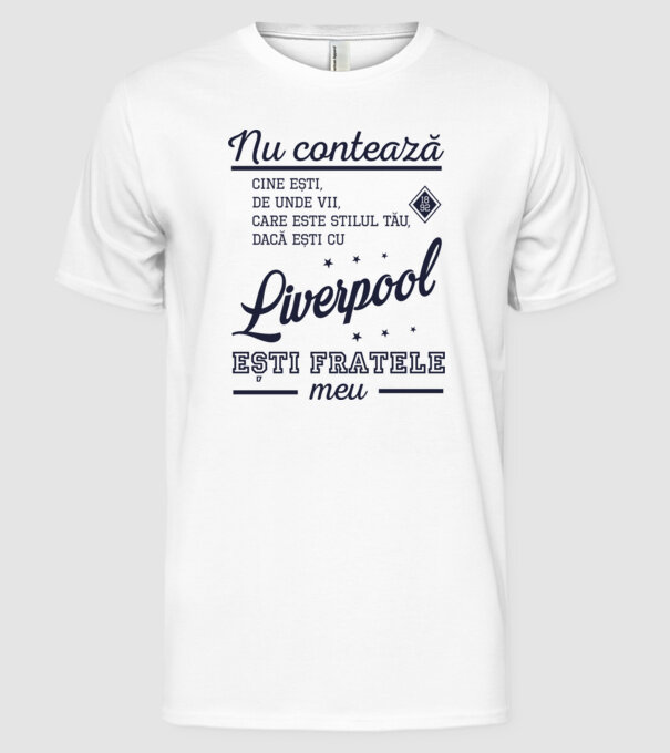 nu contează cine ești, de unde vii, care este stilul tău, dacă ești cu Liverpool, ești fratele meu model alb pe tricou