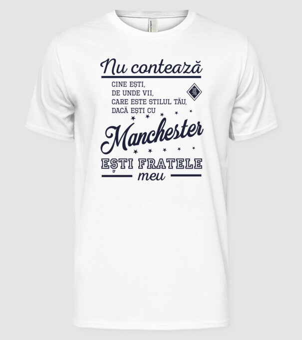 nu contează cine ești, de unde vii, care este stilul tău, dacă ești cu Manchester, ești fratele meu model alb pe tricou