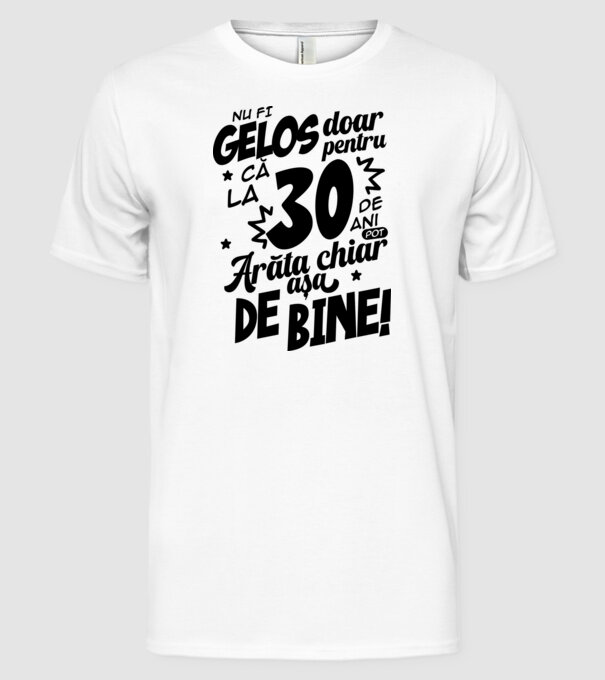 NU FI GELOS DOAR PENTRU CĂ LA 30 DE ANI model alb pe tricou