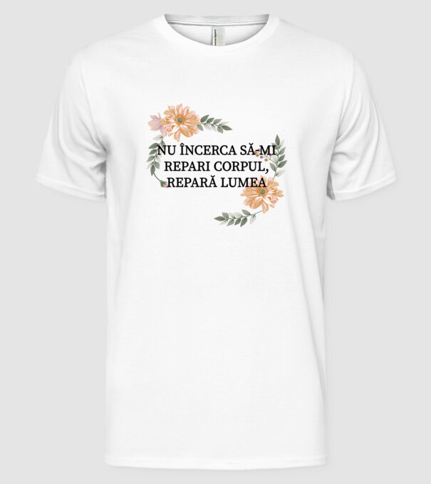 nu încerca să-mi repari corpul, repară lumea model alb pe tricou