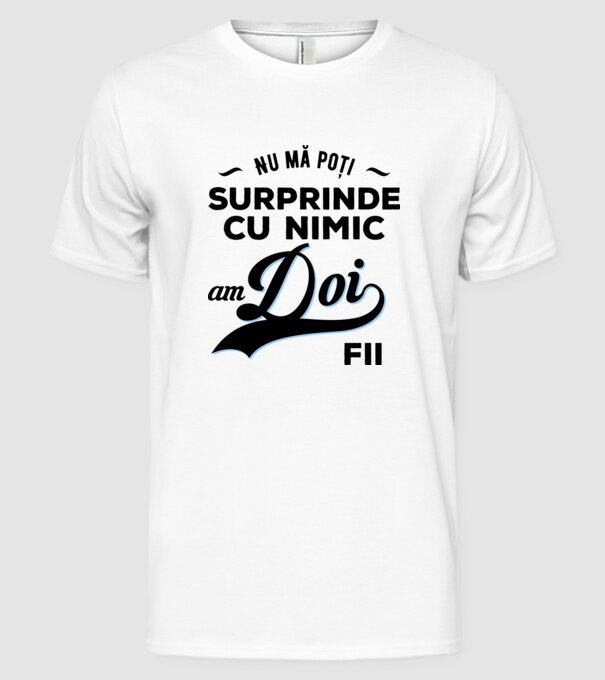 Nu mă poți surprinde cu nimic, am doi fii model alb pe tricou