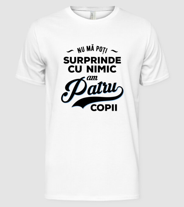 Nu mă poți surprinde cu nimic, am patru copii model alb pe tricou