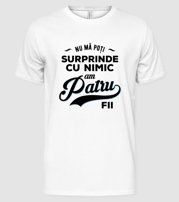 Nu mă poți surprinde cu nimic, am patru fii model alb pe tricou