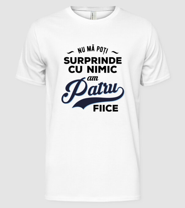 Nu mă poți surprinde cu nimic, am patru fiice model alb pe tricou