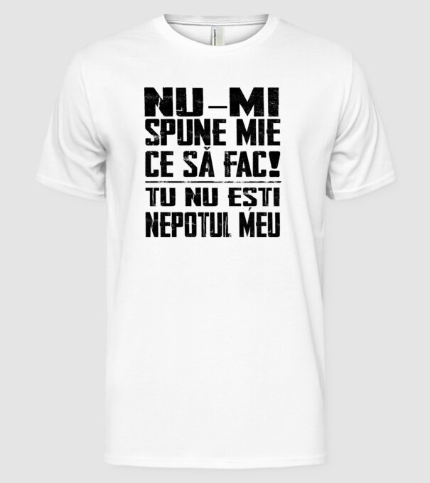 nu-mi spune ce să fac! nu ești nepotul meu Alb model alb pe tricou