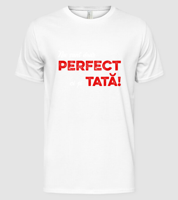 Nu sunt doar perfect, ci și tată! model alb pe tricou