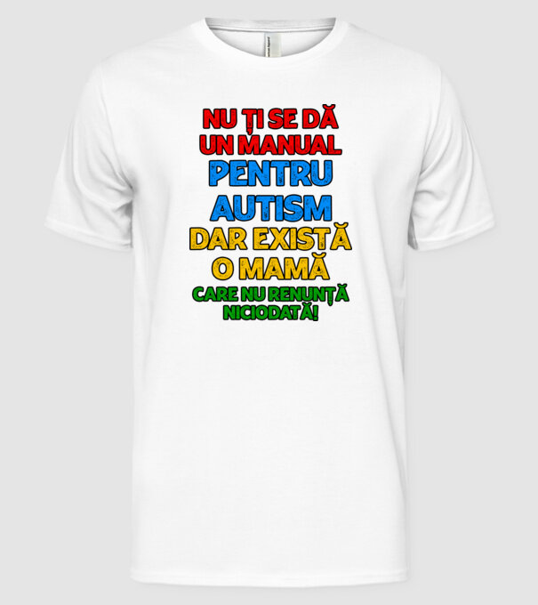 Nu ți se dă un manual pentru autism, dar există o mamă care nu renunță niciodată! model alb pe tricou