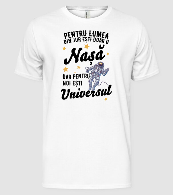 Pentru lumea din jur ești doar un nașă, dar pentru noi ești universul model alb pe tricou