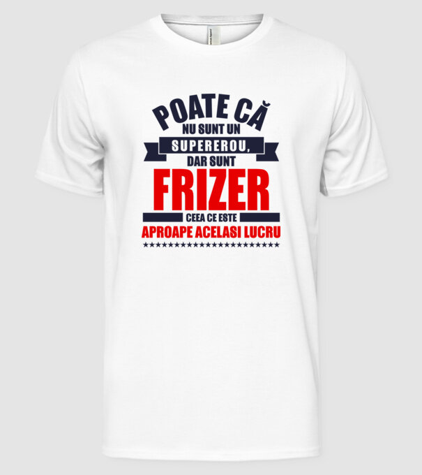 Poate că nu sunt un supererou, dar sunt FRIZER, ceea ce este aproape același lucru model alb pe tricou