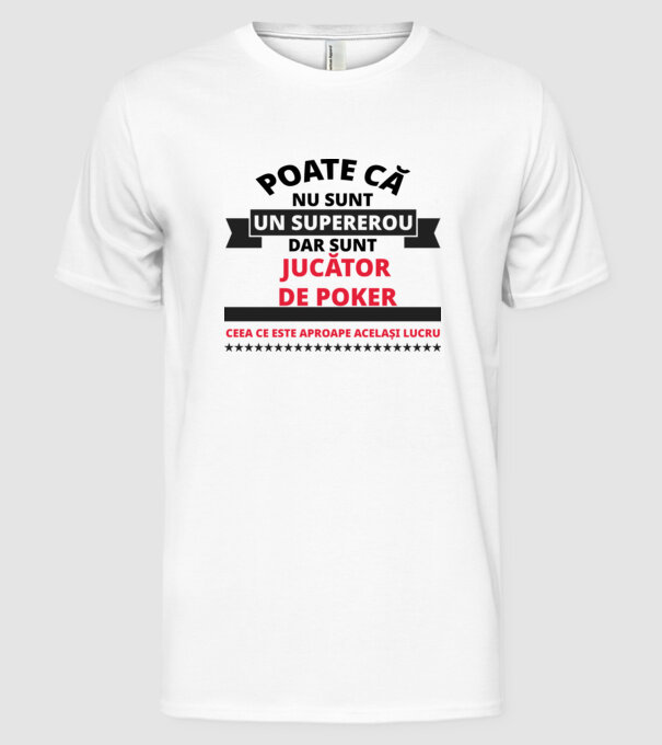 Poate că nu sunt un supererou, dar sunt JUCĂTOR DE POKER, ceea ce este aproape același lucru model alb pe tricou
