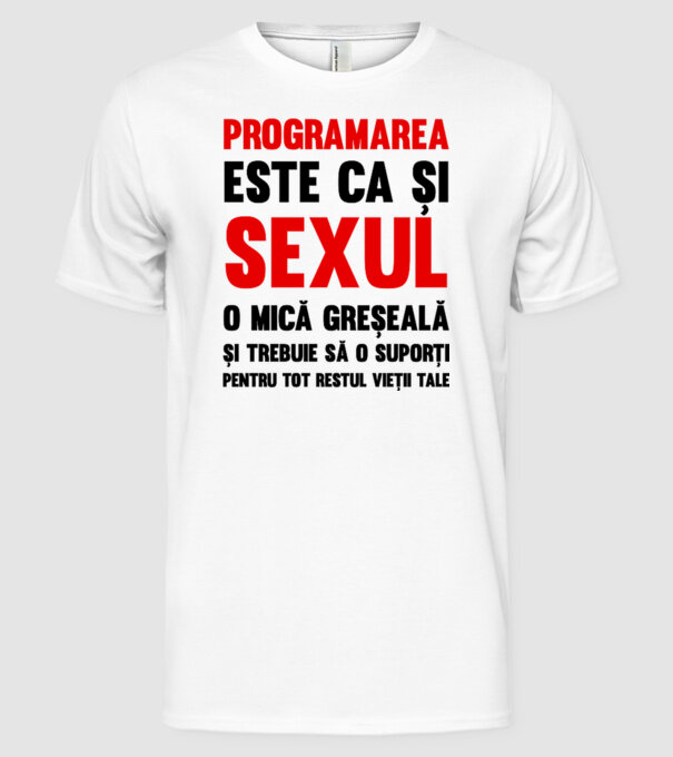 programarea este ca și sexul, o mică greșeală și trebuie să o suporți pentru tot restul vieții tale model alb pe tricou