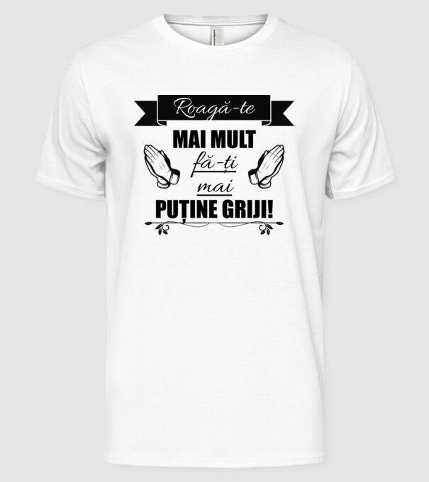 Roagă-te mai mult, fă-ți mai puține griji! model alb pe tricou