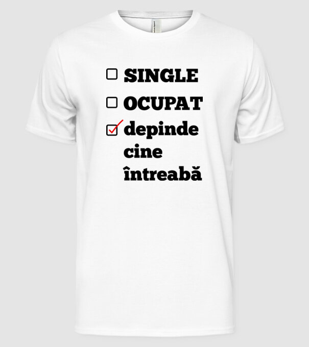 single, ocupat, depinde cine întreabă model alb pe tricou