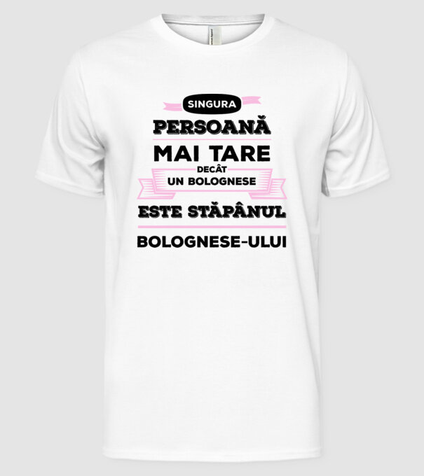 singura persoană mai tare decât un bolognese este stăpânul bolognese-ului model alb pe tricou