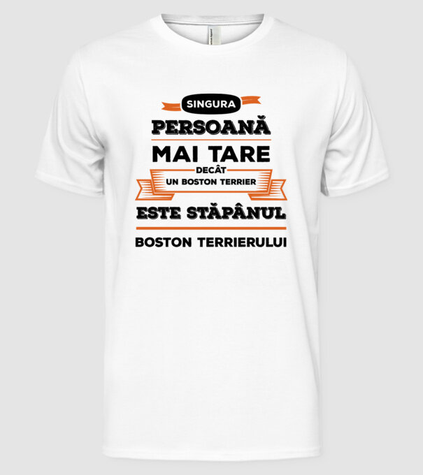 singura persoană mai tare decât un Boston Terrier este stăpânul Boston Terrierului model alb pe tricou