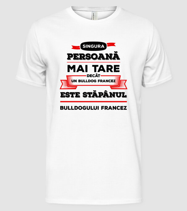 singura persoană mai tare decât un bulldog francez este stăpânul bulldogului francez model alb pe tricou