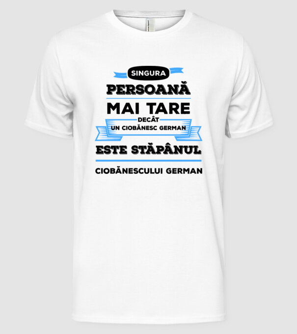 singura persoană mai tare decât un ciobănesc german este stăpânul ciobănescului german model alb pe tricou