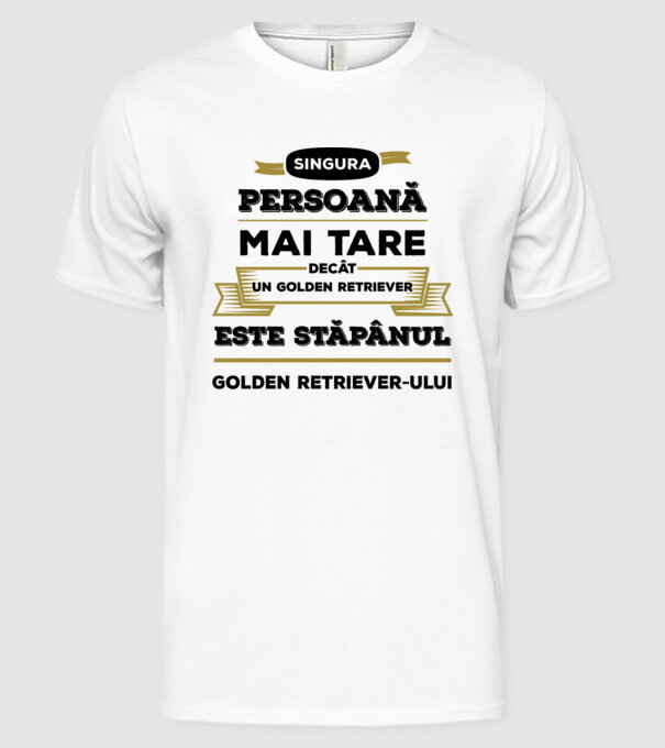 singura persoană mai tare decât un Golden Retriever este stăpânul Golden Retriever-ului model alb pe tricou