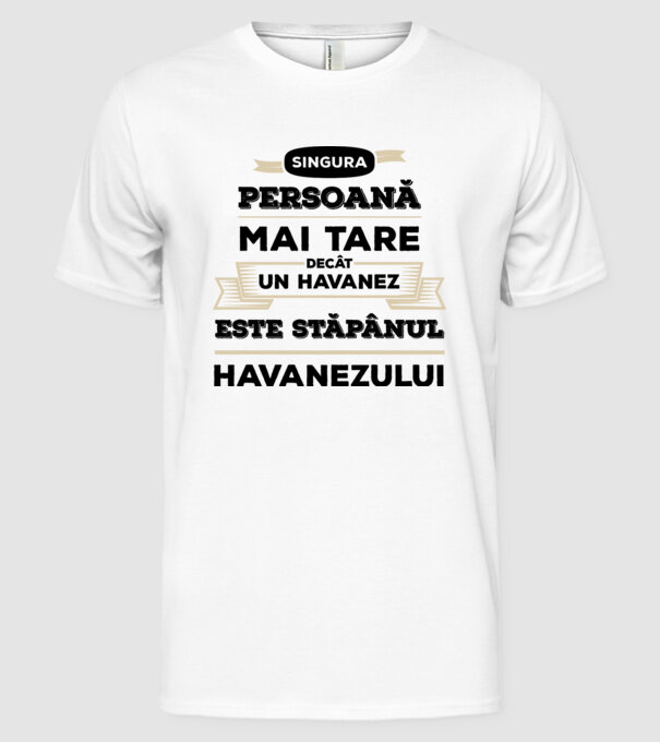 singura persoană mai tare decât un Havanez este stăpânul Havanezului model alb pe tricou