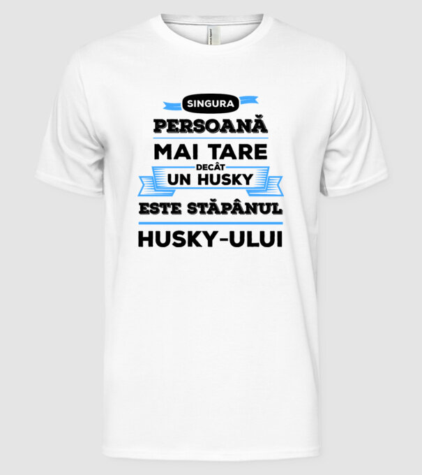 singura persoană mai tare decât un Husky este stăpânul Husky-ului model alb pe tricou