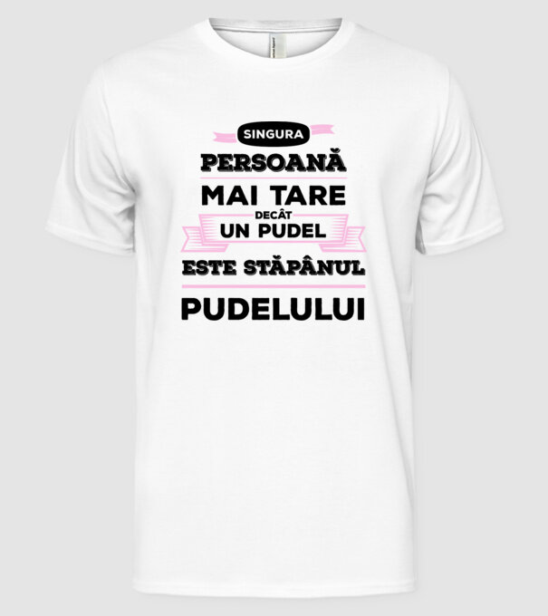 singura persoană mai tare decât un pudel este stăpânul pudelului model alb pe tricou