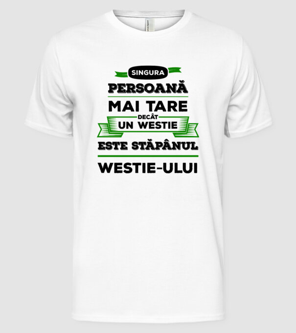 singura persoană mai tare decât un Westie este stăpânul westie-ului model alb pe tricou