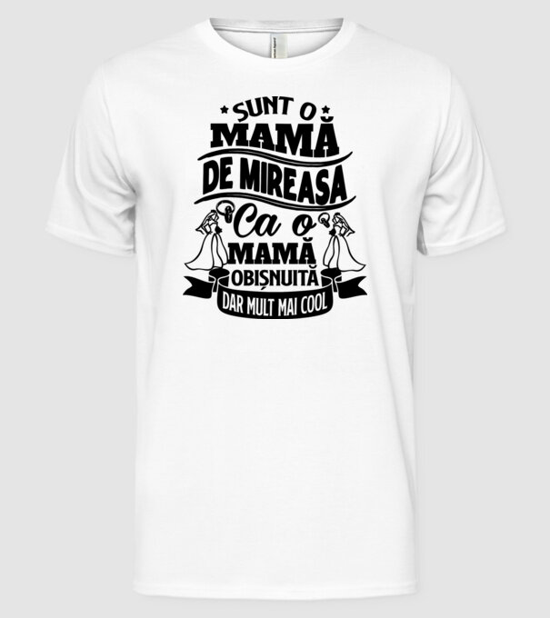 Sunt o mamă de mireasă, ca o mamă obișnuită, dar mult mai cool model alb pe tricou