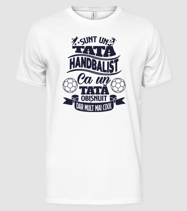 Sunt un tată handbalist, ca un tată obișnuit, dar mult mai cool model alb pe tricou